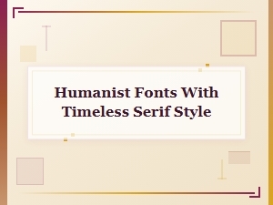 Humanist Fonts with Timeless Serif Style