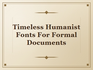 Timeless Humanist Fonts for Formal Documents