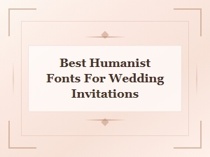 Best Humanist Fonts for Wedding Invitations