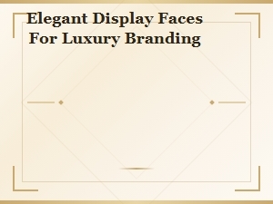 Elegant Display Faces for Luxury Branding